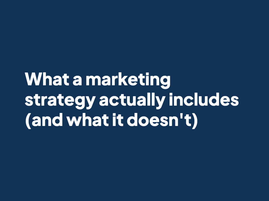 What a marketing strategy actually includes (and what it doesn't)